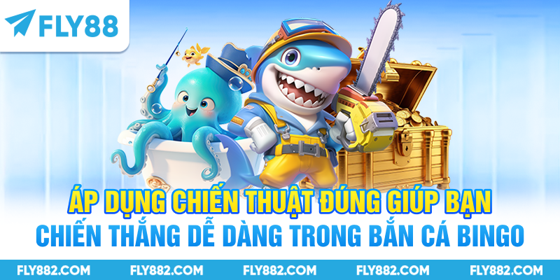 Áp dụng chiến thuật đúng giúp bạn chiến thắng dễ dàng trong bắn cá Bingo